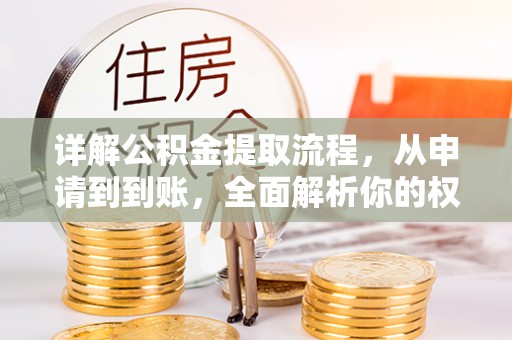 上蔡详解公积金提取流程，从申请到到账，全面解析你的权益与操作步骤