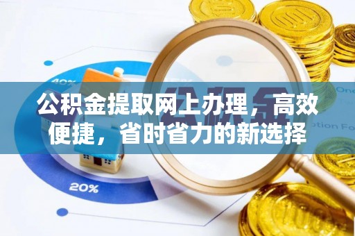 上蔡公积金提取网上办理，高效便捷，省时省力的新选择