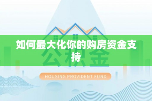 上蔡如何最大化你的购房资金支持