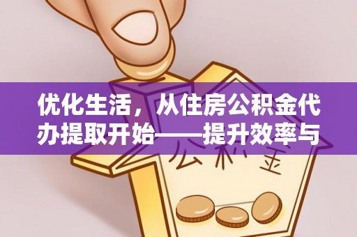 上蔡优化生活，从住房公积金代办提取开始——提升效率与便捷的秘诀