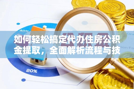 上蔡如何轻松搞定代办住房公积金提取，全面解析流程与技巧