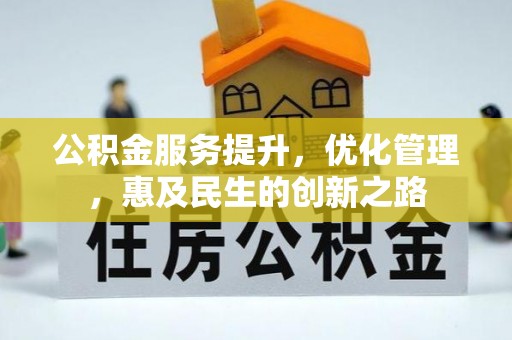 上蔡公积金服务提升，优化管理，惠及民生的创新之路