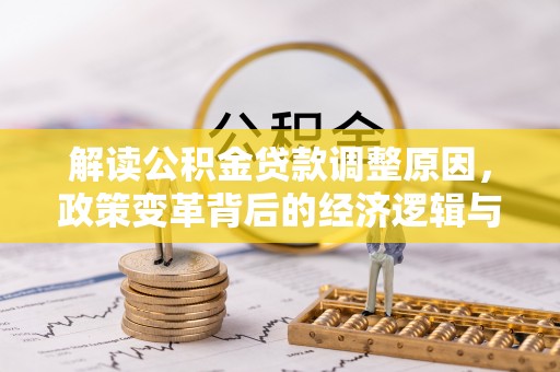 上蔡解读公积金贷款调整原因，政策变革背后的经济逻辑与民生影响
